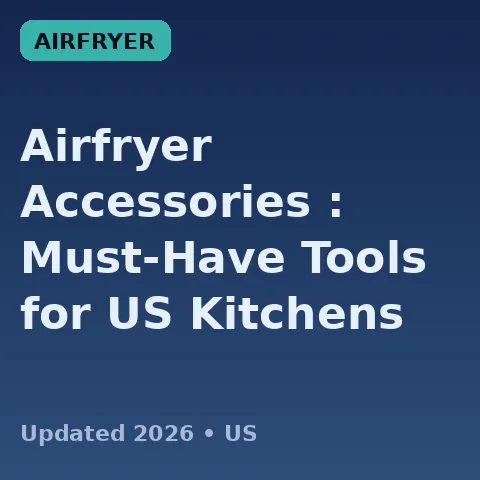 Airfryer Accessories (2026): Must-Have Tools for US Kitchens
