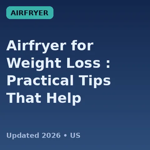 Airfryer for Weight Loss (2026): Practical Tips That Help