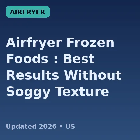 Airfryer Frozen Foods (2026): Best Results Without Soggy Texture