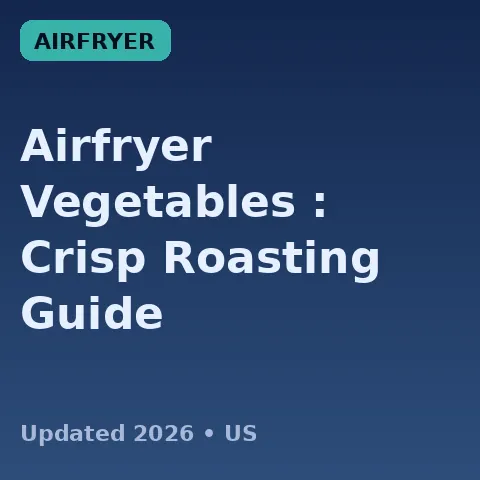 Airfryer Vegetables (2026): Crisp Roasting Guide